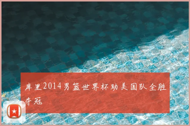 库里2014男篮世界杯助美国队全胜夺冠