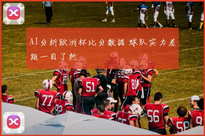 AI分析欧洲杯比分数据 球队实力差距一目了然