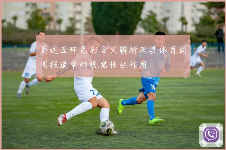 奥运五环色彩含义解析及其体育新闻报道中的视觉传达作用