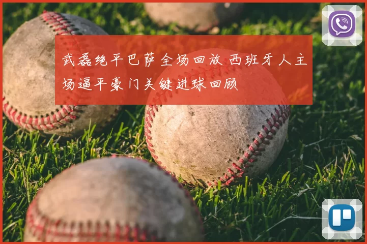 武磊绝平巴萨全场回放 西班牙人主场逼平豪门关键进球回顾