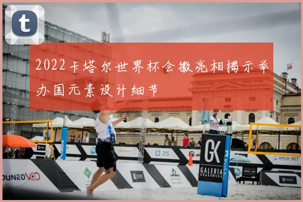 2022卡塔尔世界杯会徽亮相揭示举办国元素设计细节