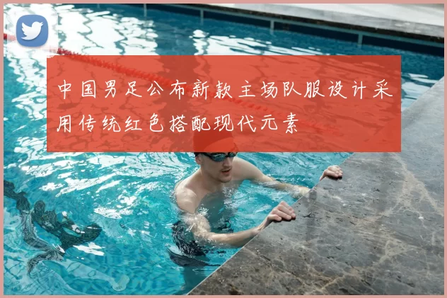 中国男足公布新款主场队服设计采用传统红色搭配现代元素