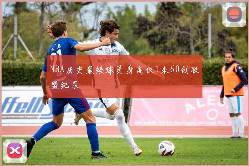 NBA历史最矮球员身高仅1米60创联盟纪录