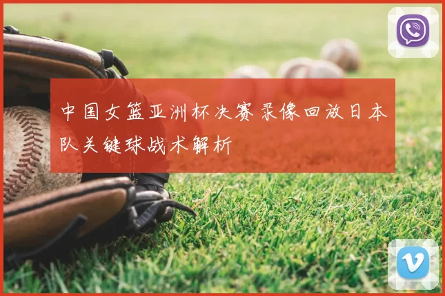 中国女篮亚洲杯决赛录像回放日本队关键球战术解析