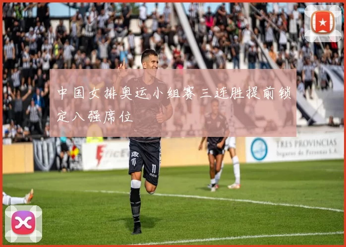 中国女排奥运小组赛三连胜提前锁定八强席位