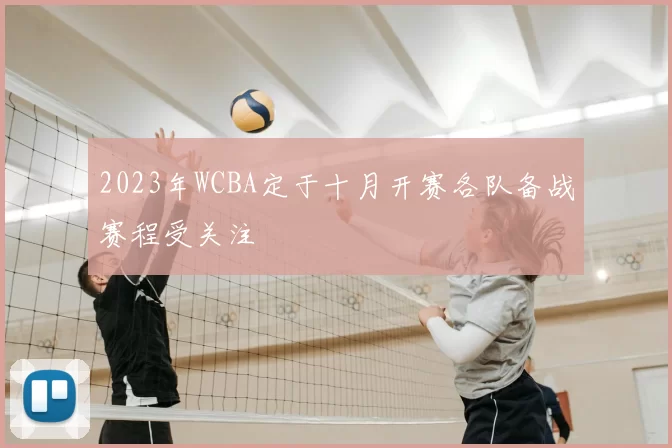 2023年WCBA定于十月开赛各队备战赛程受关注