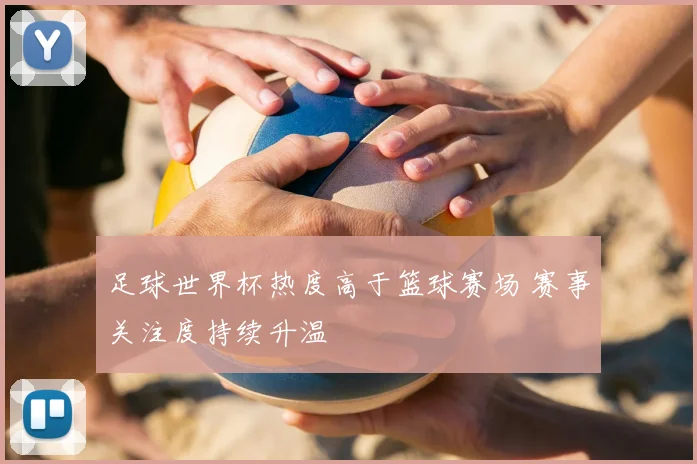 足球世界杯热度高于篮球赛场 赛事关注度持续升温